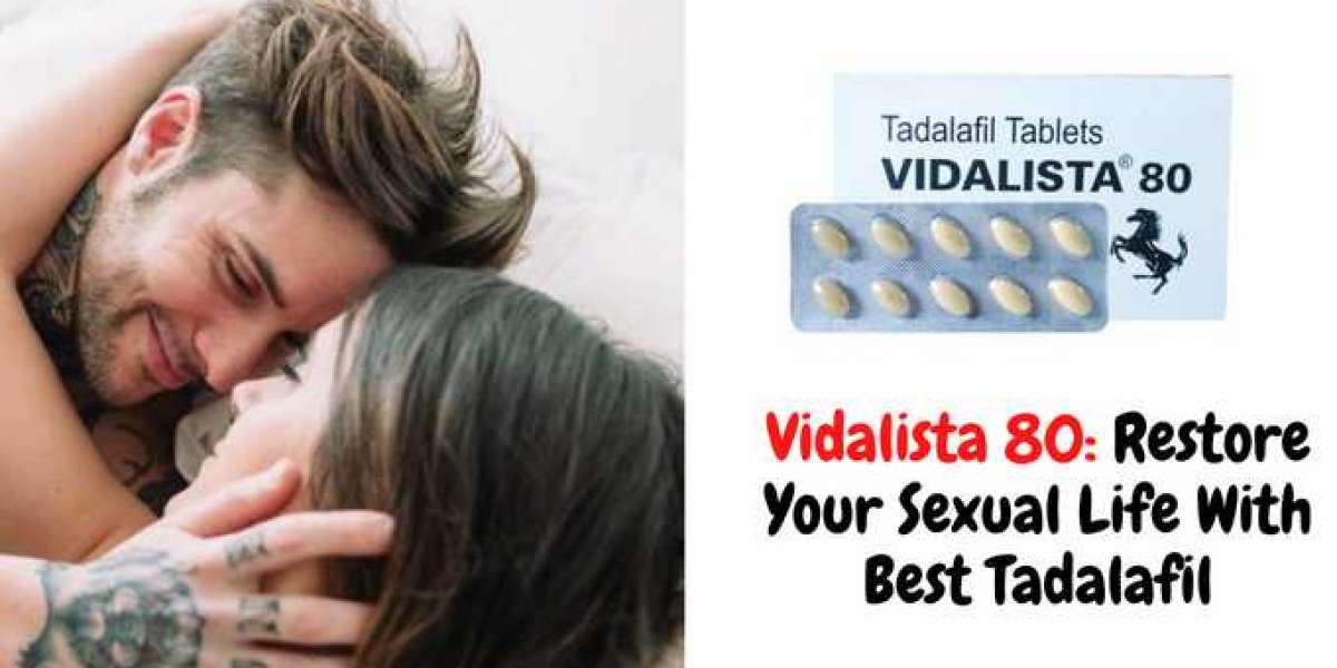 Vidalista 80: Restore Your Sexual Life with Best Tadalafil