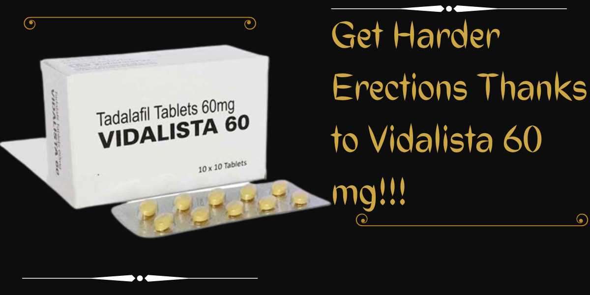 Get Harder Erections Thanks to Vidalista 60 mg!