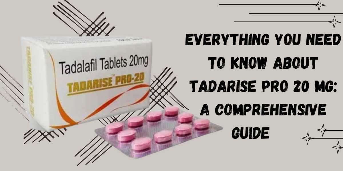 Everything You Need to Know About Tadarise Pro 20 Mg: A Comprehensive Guide