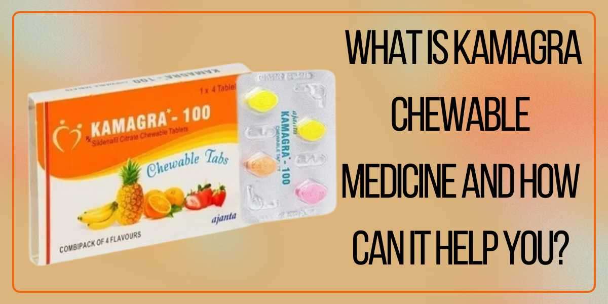 What is Kamagra Chewable Medicine and How Can It Help You?