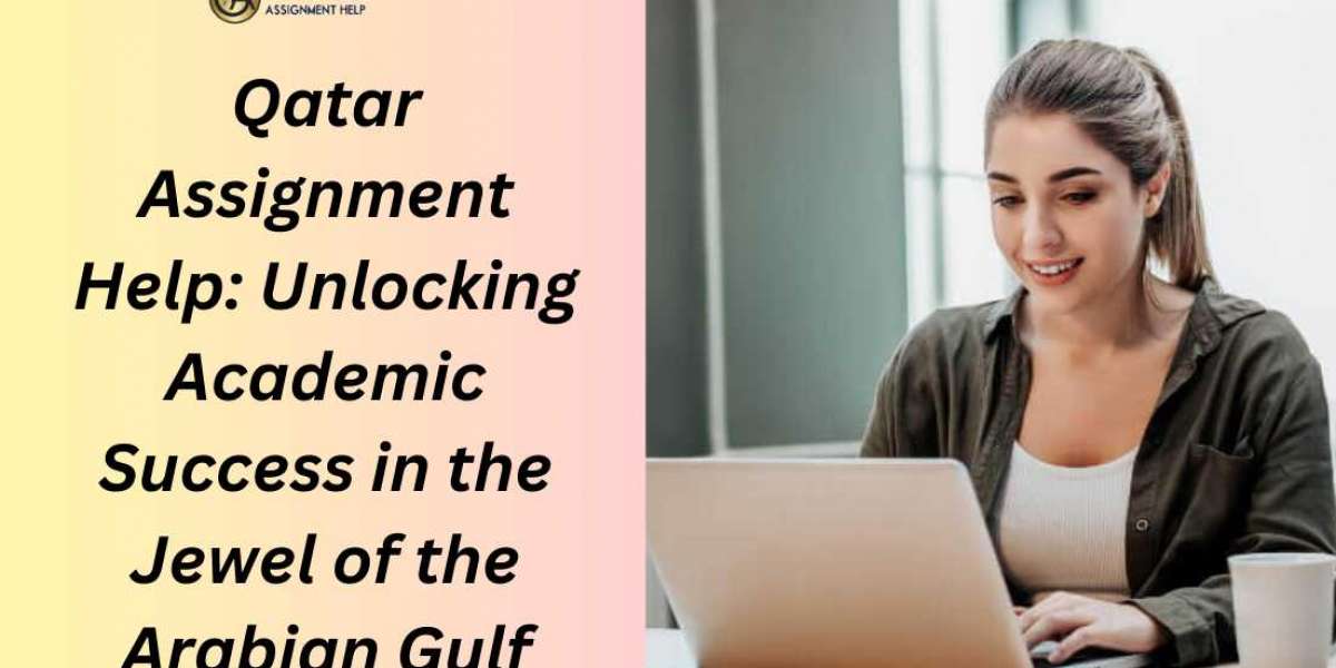 Qatar Assignment Help: Unlocking Academic Success in the Jewel of the Arabian Gulf
