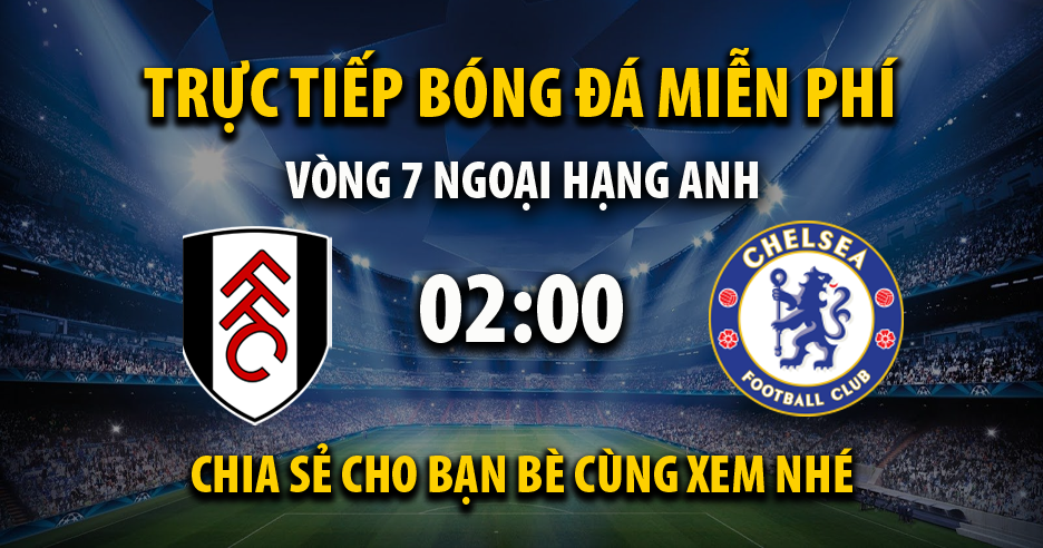 Trực tiếp Fulham vs Chelsea full lúc 02:00, ngày 03/10