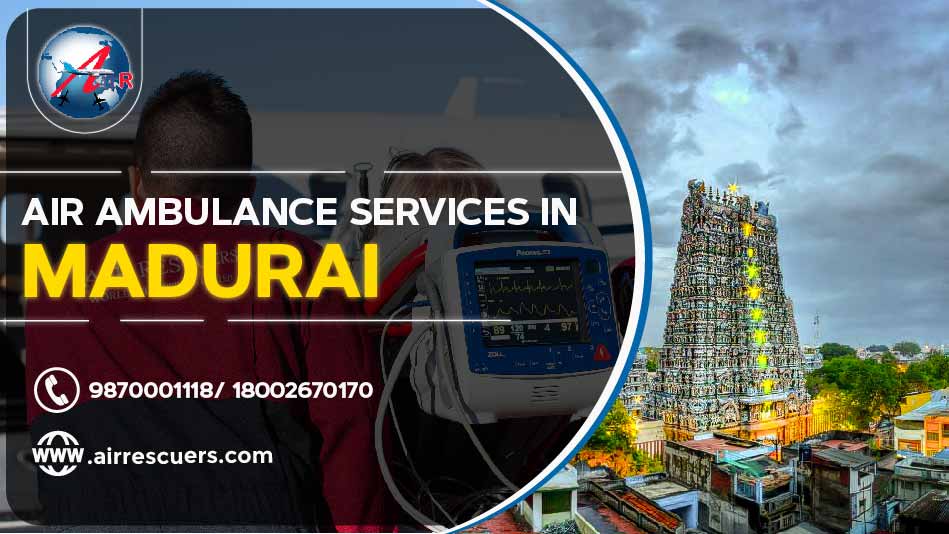 Air Ambulance Services In Madurai – Air Rescuers