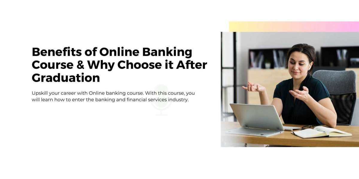 Benefits of Online Banking Course & Why Choose it After Graduation