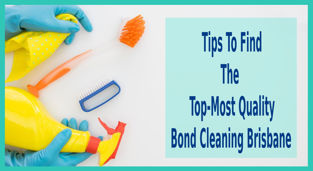 Tips To Find The Top-Most Quality Bond Cleaning Brisbane