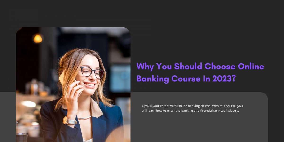 Why You Should Choose Online Banking Course In 2023?