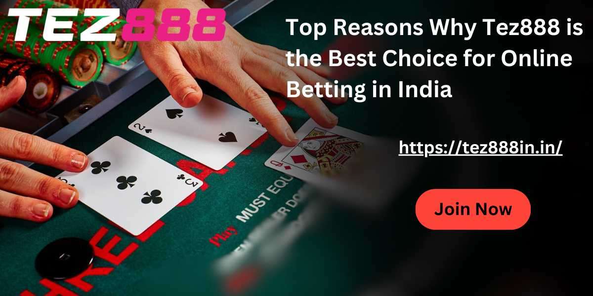 Top Reasons Why Tez888 is the Best Choice for Online Betting in India