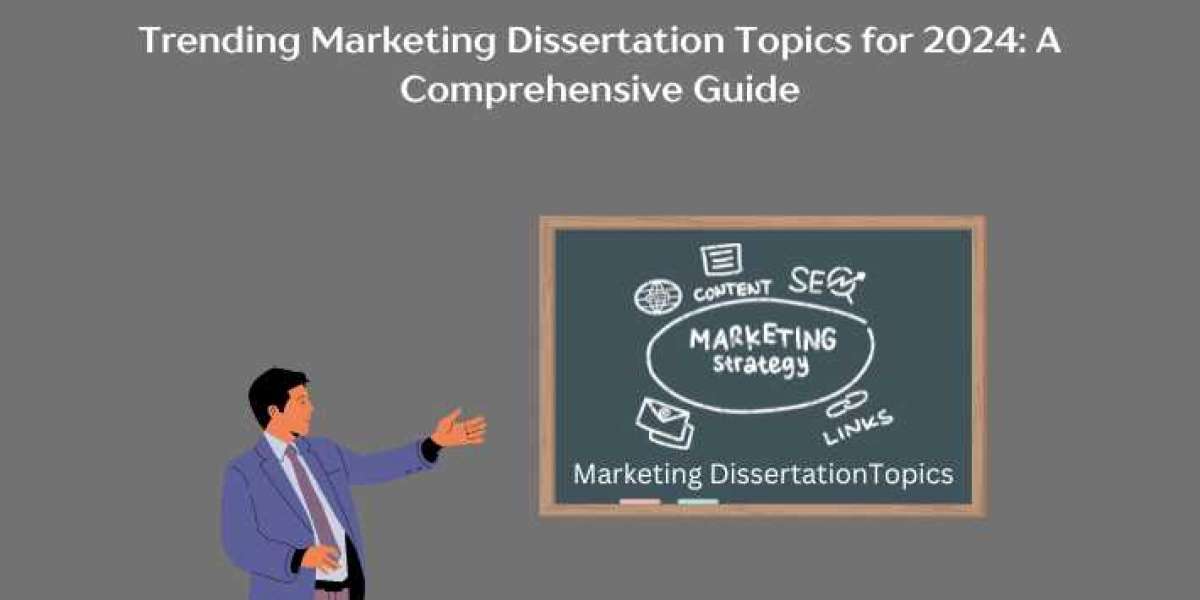 Trending Marketing Dissertation Topics for 2024: A Comprehensive Guide