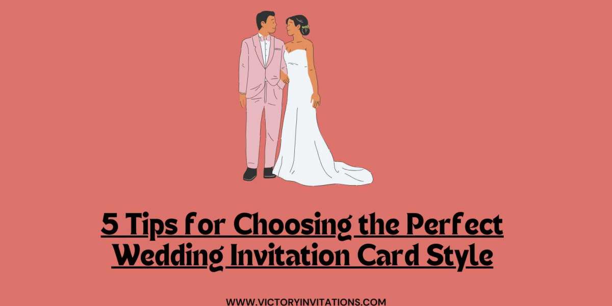 5 Tips for Choosing the Perfect Wedding Invitation Card Style