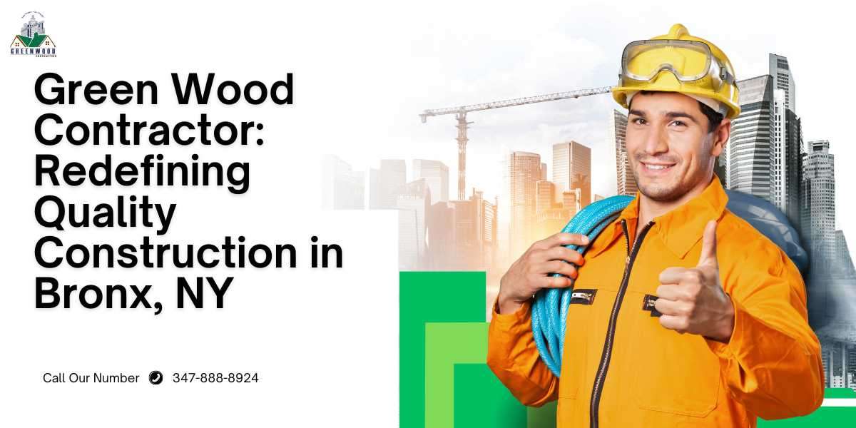 Green Wood Contractor: Redefining Quality Construction in Bronx, NY