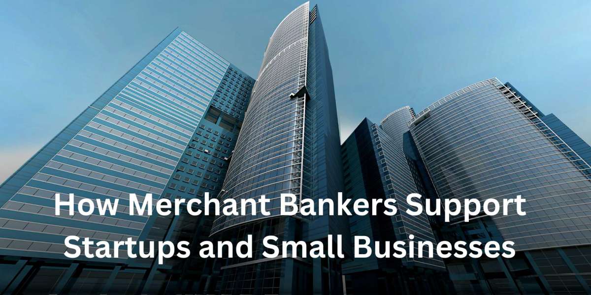 How Merchant Bankers Support Startups and Small Businesses