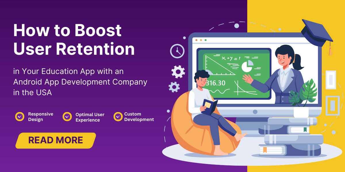 How to Boost User Retention in Your Education App with an Android App Development Company in the USA