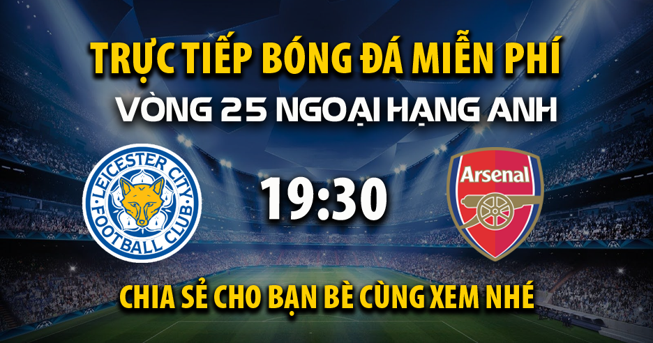 Trực tiếp Leicester City vs Arsenal lúc 19:30 ngày 15/02/2025 - Xoilac TV