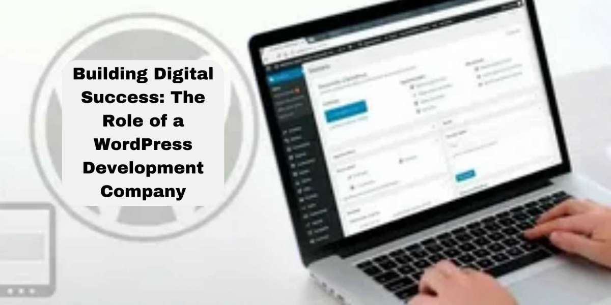 Building Digital Success: The Role of a WordPress Development Company