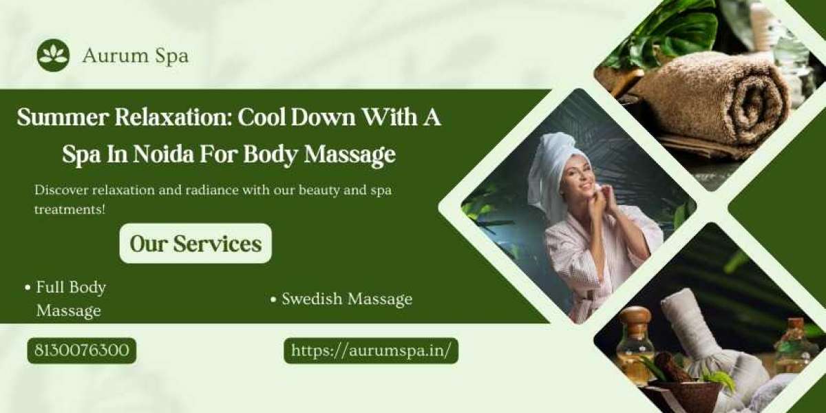 Summer Relaxation: Cool Down With A Spa In Noida For Body Massage